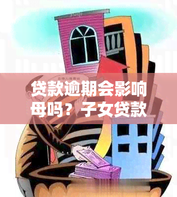 贷款逾期会影响母吗？子女贷款逾期的后果及应对措