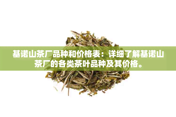 基诺山茶厂品种和价格表：详细了解基诺山茶厂的各类茶叶品种及其价格。