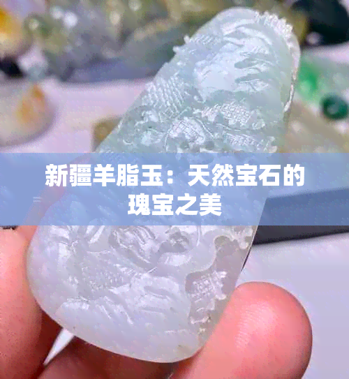 新疆羊脂玉：天然宝石的瑰宝之美