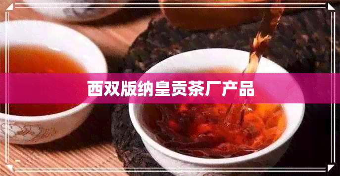 西双版纳皇贡茶厂产品