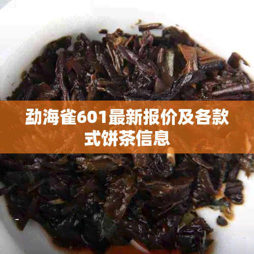 勐海雀601最新报价及各款式饼茶信息