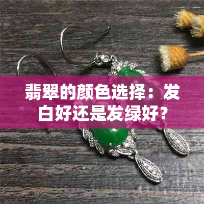 翡翠的颜色选择：发白好还是发绿好？