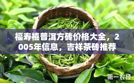 福寿禧普洱方砖价格大全，2005年信息，吉祥茶砖推荐