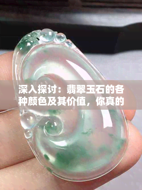 深入探讨：翡翠玉石的各种颜色及其价值，你真的了解吗？