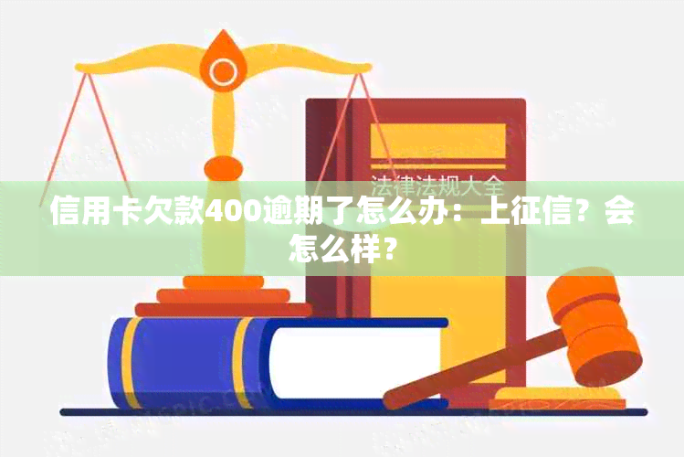 信用卡欠款400逾期了怎么办：上？会怎么样？