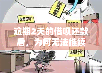 逾期2天的借呗还款后，为何无法继续使用？解决方法在这里！