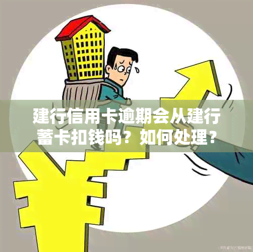 建行信用卡逾期会从建行蓄卡扣钱吗？如何处理？