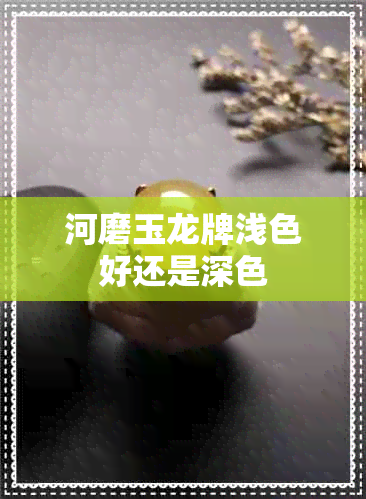 河磨玉龙牌浅色好还是深色