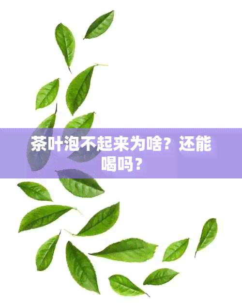 茶叶泡不起来为啥？还能喝吗？