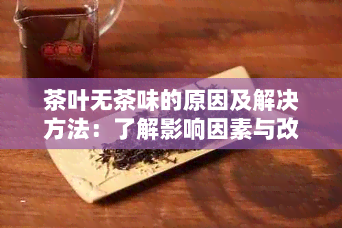 茶叶无茶味的原因及解决方法：了解影响因素与改善措