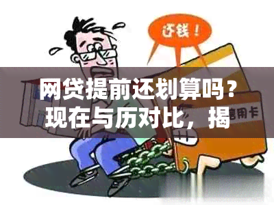 网贷提前还划算吗？现在与历对比，揭秘提前还款优势与劣势