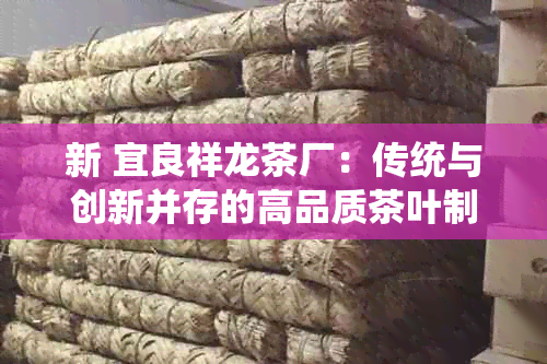 新 宜良祥龙茶厂：传统与创新并存的高品质茶叶制造企业