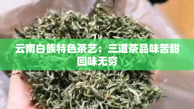 云南白族特色茶艺：三道茶品味苦甜回味无穷