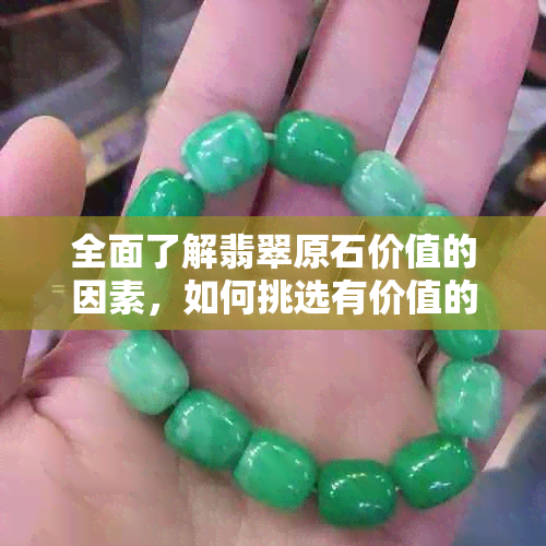 全面了解翡翠原石价值的因素，如何挑选有价值的翡翠原石？