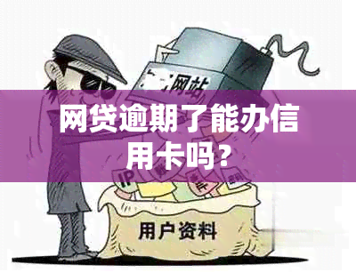 网贷逾期了能办信用卡吗？