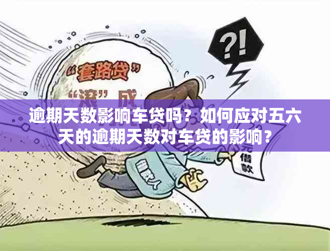 逾期天数影响车贷吗？如何应对五六天的逾期天数对车贷的影响？