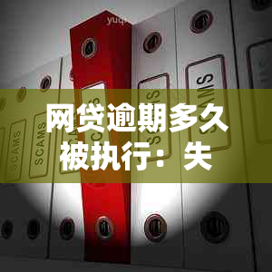 网贷逾期多久被执行：失信人、拘留、财产处理全解析