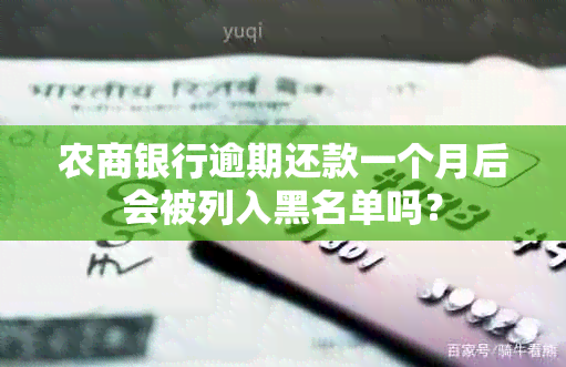 农商银行逾期还款一个月后会被列入黑名单吗？