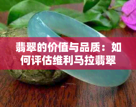 翡翠的价值与品质：如何评估维利马拉翡翠的贵重性？