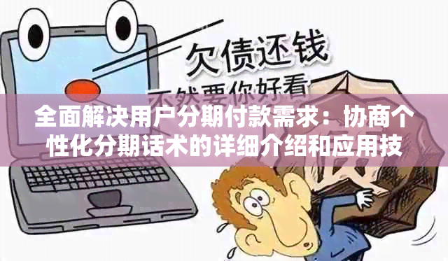 全面解决用户分期付款需求：协商个性化分期话术的详细介绍和应用技巧