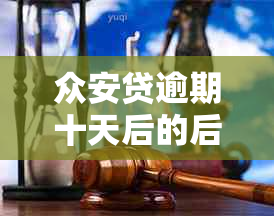 众安贷逾期十天后的后果及应对措：全面解析与建议