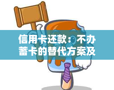 信用卡还款：不办蓄卡的替代方案及其影响