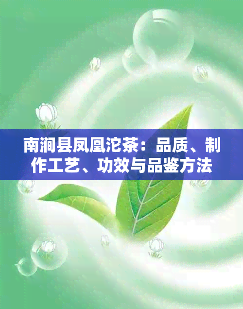 南涧县凤凰沱茶：品质、制作工艺、功效与品鉴方法的全面了解与探讨