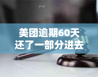 美团逾期60天还了一部分进去，会被起诉吗？