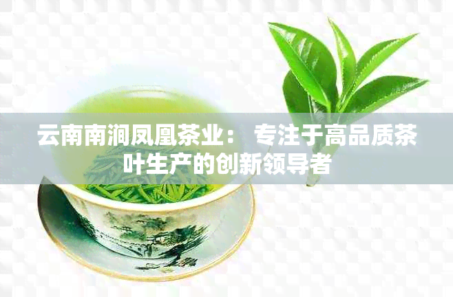 云南南涧凤凰茶业： 专注于高品质茶叶生产的创新领导者