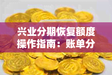 兴业分期恢复额度操作指南：账单分期后如何恢复额度，提额技巧及注意事项