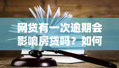 网贷有一次逾期会影响房贷吗？如何处理？还能贷款吗？