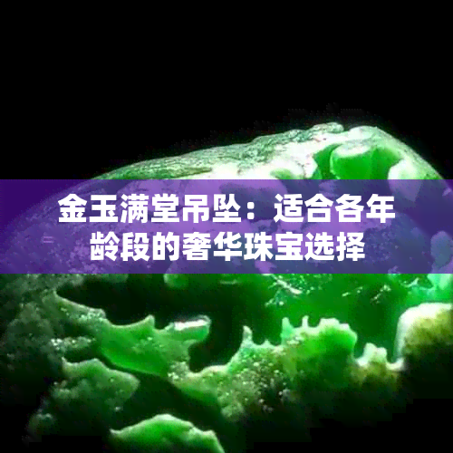 金玉满堂吊坠：适合各年龄段的奢华珠宝选择