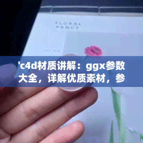 'c4d材质讲解：ggx参数大全，详解优质素材，参数调节艺术效果'