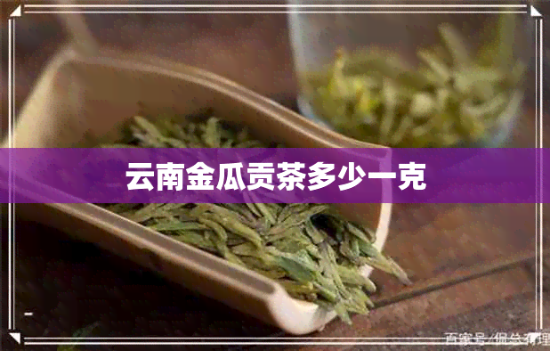 云南金瓜贡茶多少一克