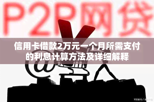 信用卡借款2万元一个月所需支付的利息计算方法及详细解释