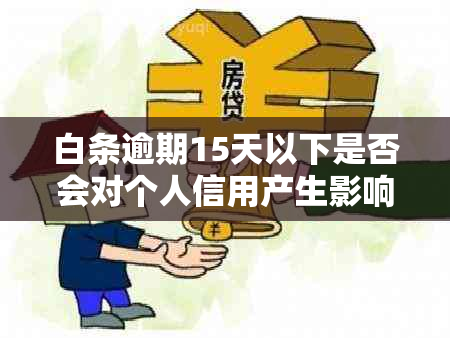 白条逾期15天以下是否会对个人信用产生影响？