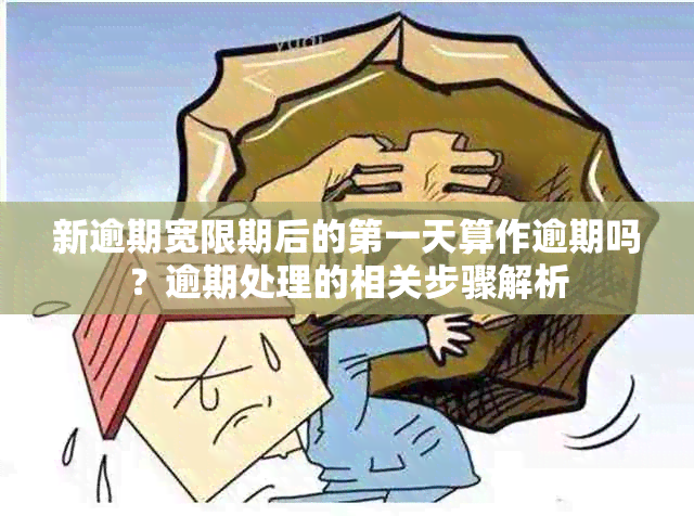 新逾期宽限期后的之一天算作逾期吗？逾期处理的相关步骤解析