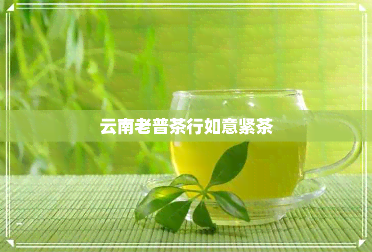 云南老普茶行如意紧茶