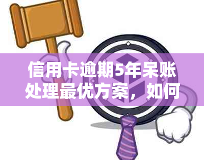 信用卡逾期5年呆账处理更优方案，如何解决长期逾期问题？