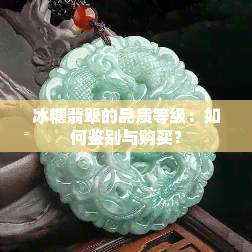 冰糖翡翠的品质等级：如何鉴别与购买？