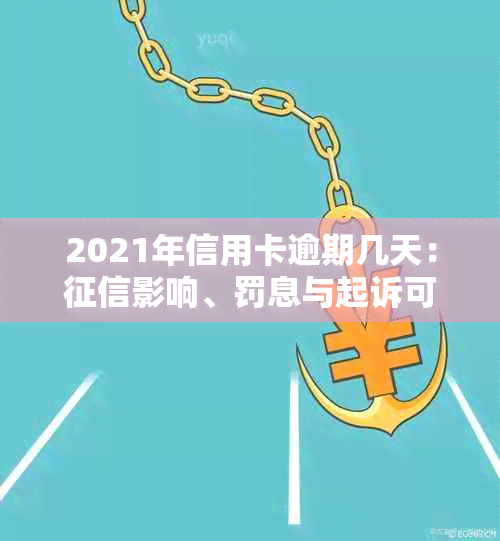 2021年信用卡逾期几天：影响、罚息与起诉可能性全解析