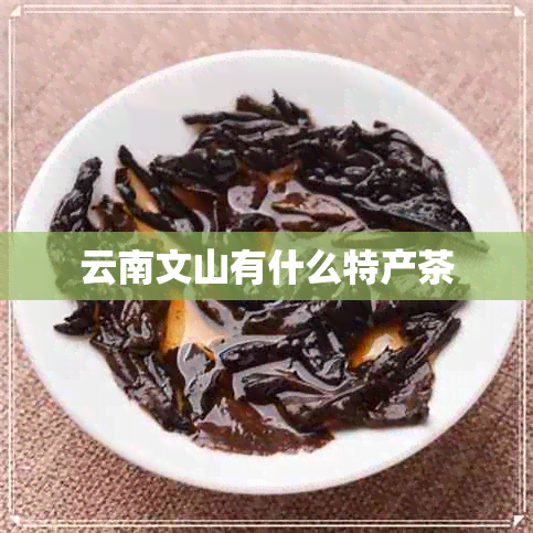 云南文山有什么特产茶