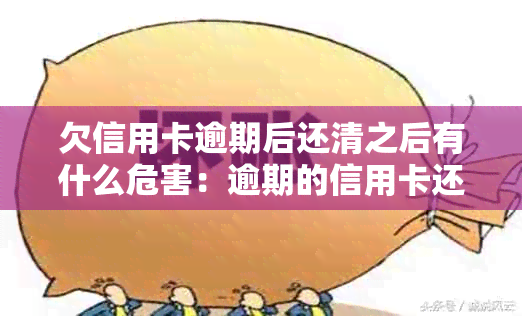 欠信用卡逾期后还清之后有什么危害：逾期的信用卡还清后是否能继续使用？