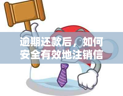 逾期还款后，如何安全有效地注销信用卡？