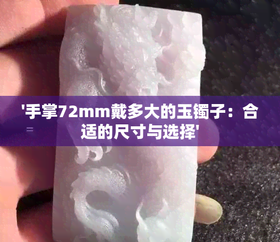 '手掌72mm戴多大的玉镯子：合适的尺寸与选择'