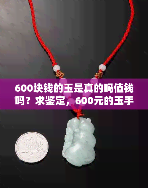 600块钱的玉是真的吗值钱吗？求鉴定，600元的玉手镯真假鉴别