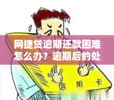 网捷贷逾期还款困难怎么办？逾期后的处理方法解析