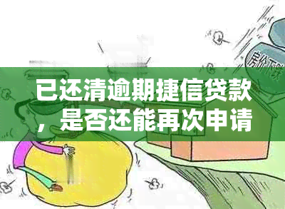 已还清逾期捷信贷款，是否还能再次申请？