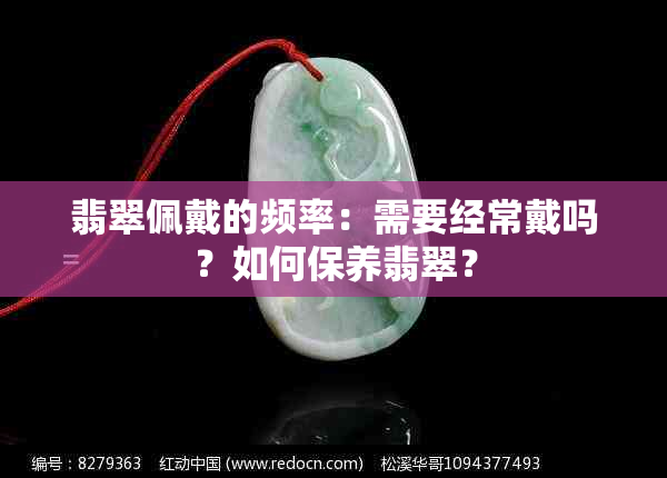 翡翠佩戴的频率：需要经常戴吗？如何保养翡翠？