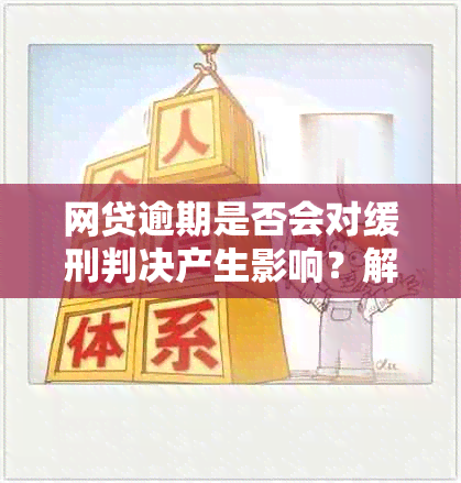 网贷逾期是否会对缓刑判决产生影响？解答你的疑虑